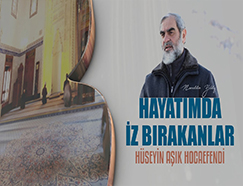 18) Hüseyin Aşık Hocaefendi / Hayatımda İz Bırakanlar