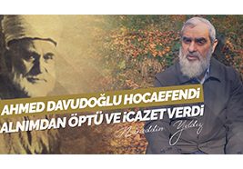 37) Ahmed Davudoğlu Hocaefendi Alnımdan Öptü ve İcazet Verdi